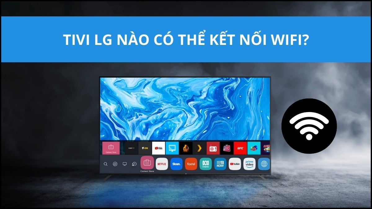 Tivi LG nào có thể kết nối WiFi?