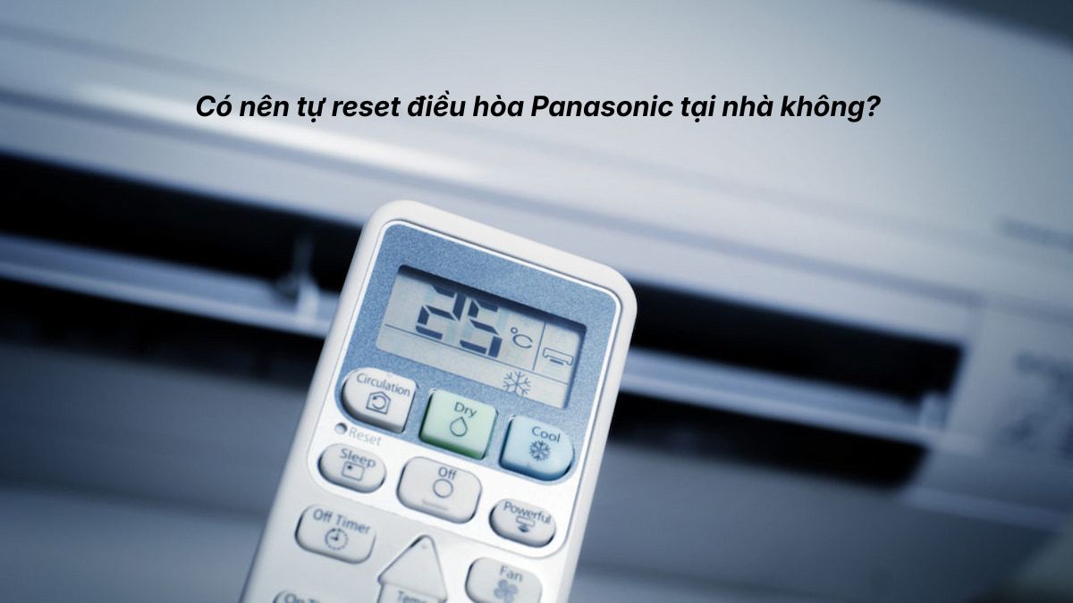 Có nên tự reset điều hòa Panasonic tại nhà không?