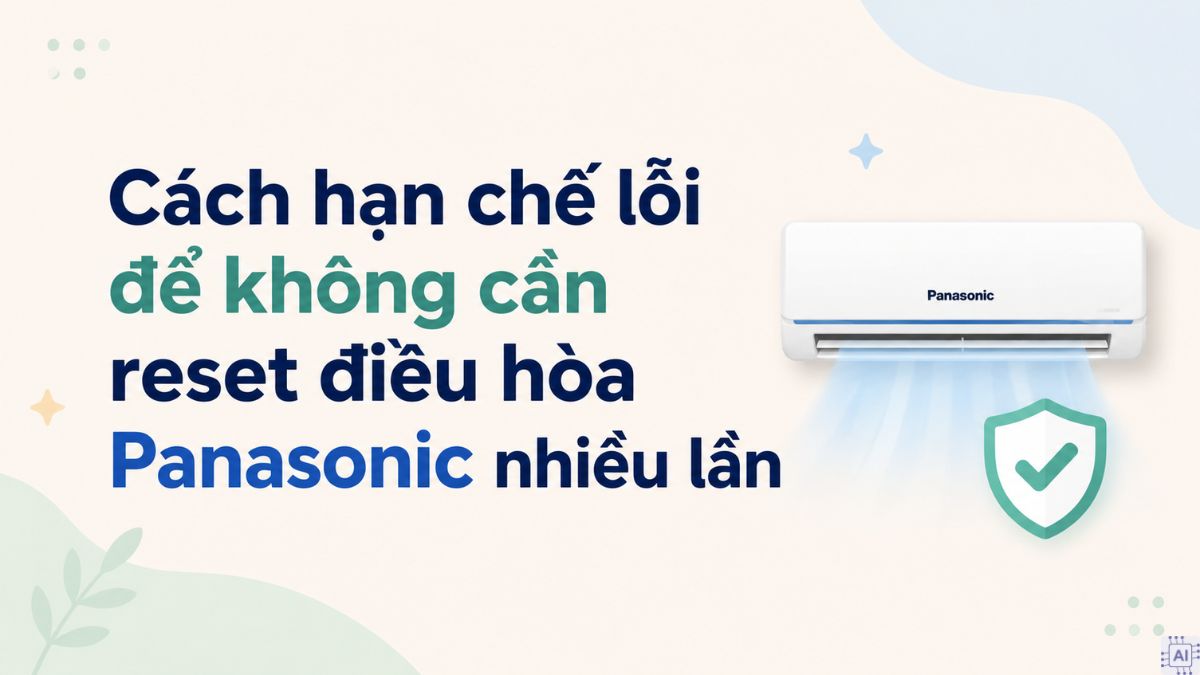 Cách hạn chế lỗi để không cần reset điều hòa Panasonic nhiều lần