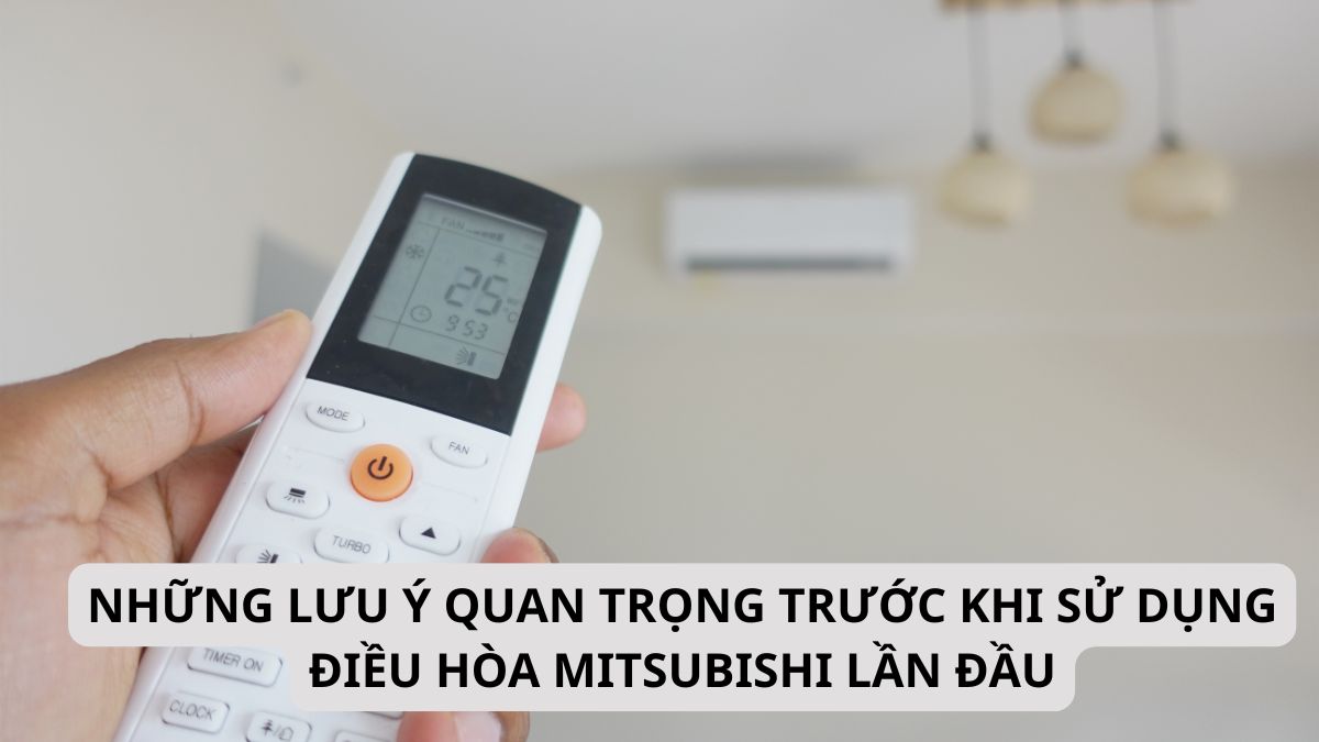 Những lưu ý quan trọng trước khi sử dụng điều hòa Mitsubishi lần đầu