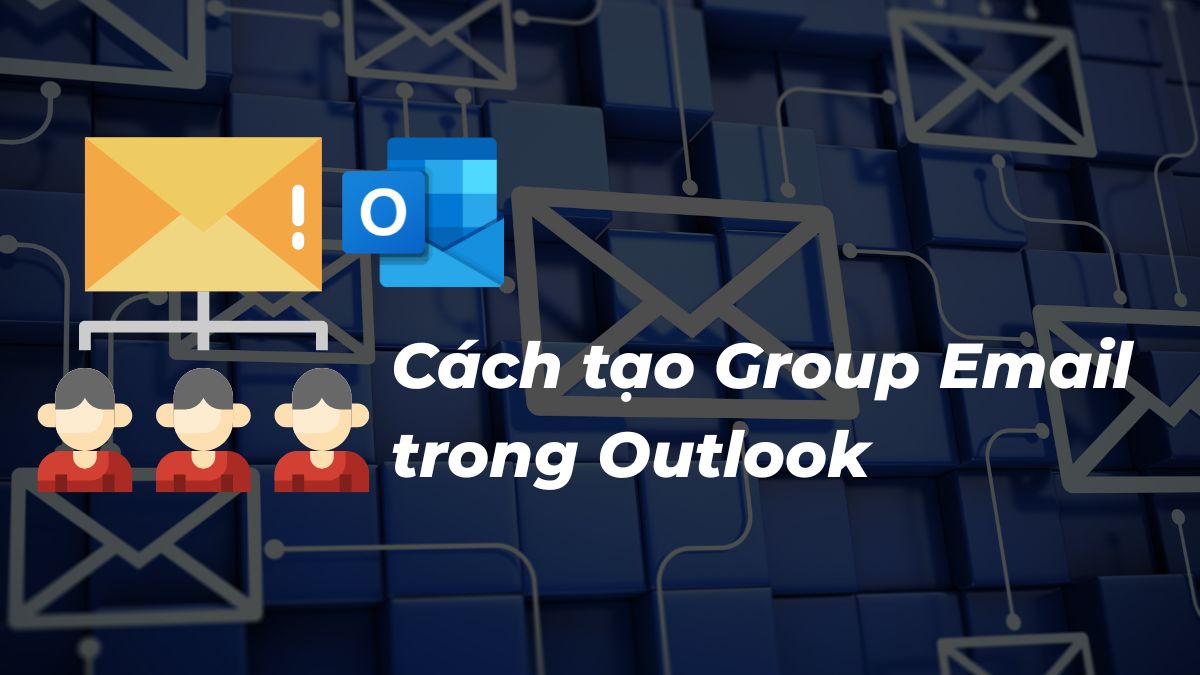 Cách tạo Group Email trong Outlook giúp tiết kiệm thời gian