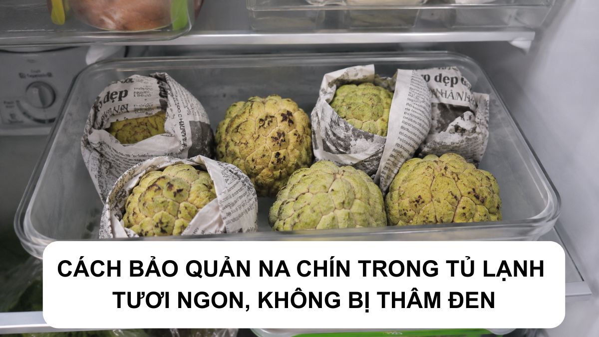 Cách bảo quản na chín trong tủ lạnh tươi ngon, không bị thâm đen