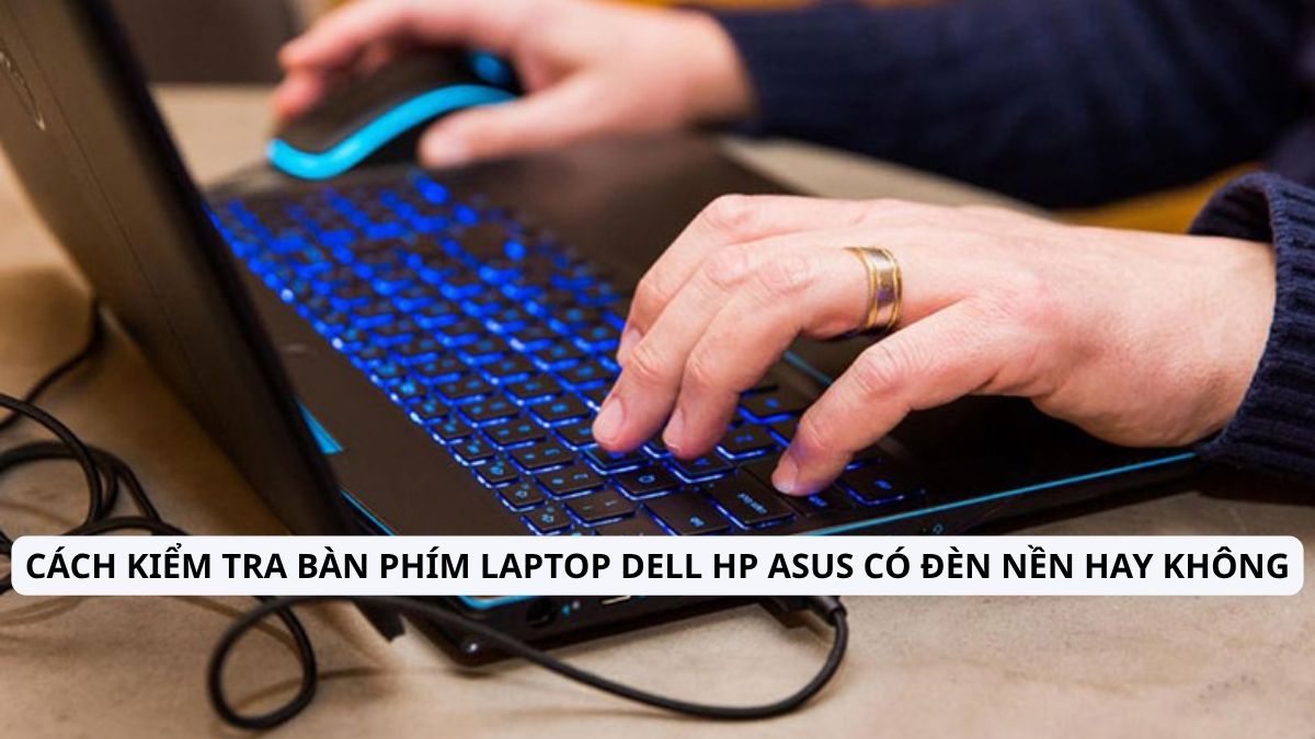 Cách kiểm tra bàn phím laptop Dell HP ASUS có đèn nền hay không