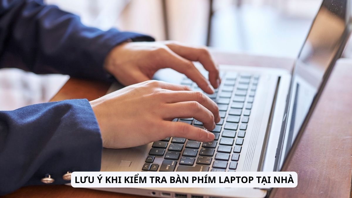 Lưu ý khi kiểm tra bàn phím laptop tại nhà
