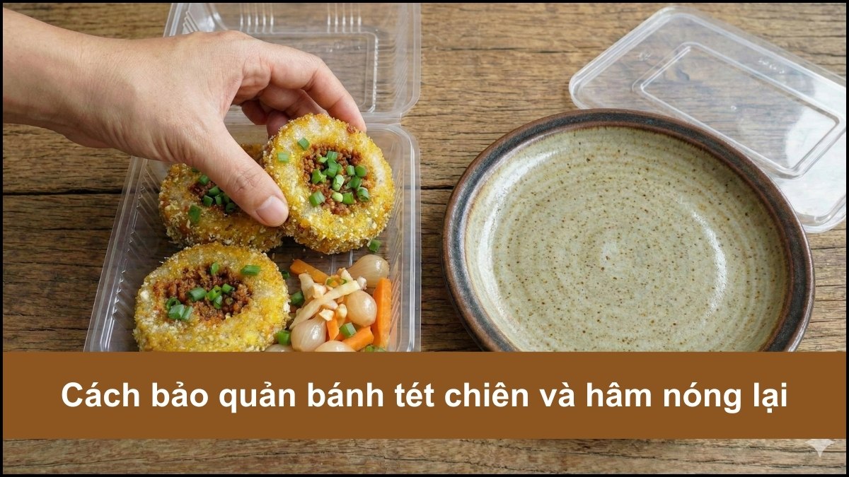 Cách bảo quản bánh tét chiên và hâm nóng lại