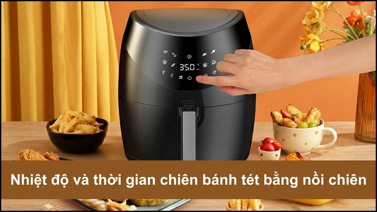 Nhiệt độ và thời gian chiên bánh tét bằng nồi chiên