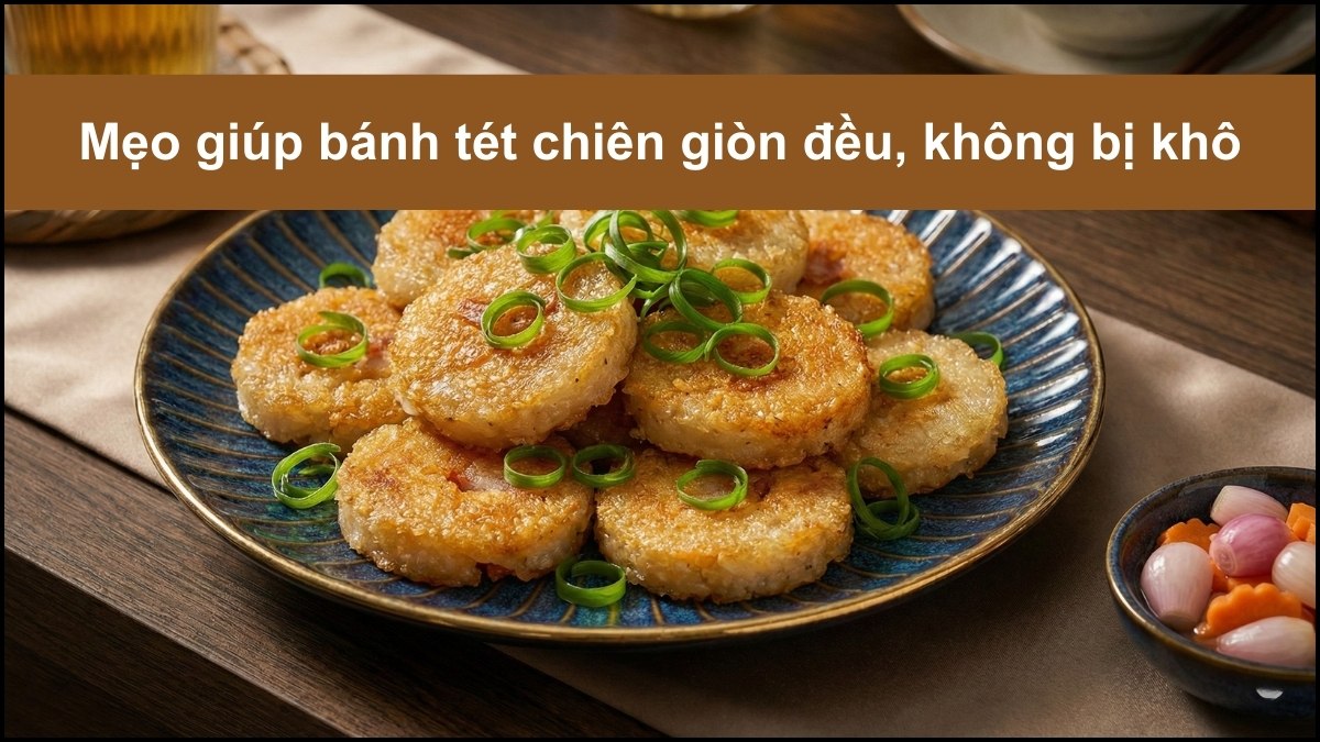 Mẹo giúp bánh tét chiên giòn đều, không bị khô