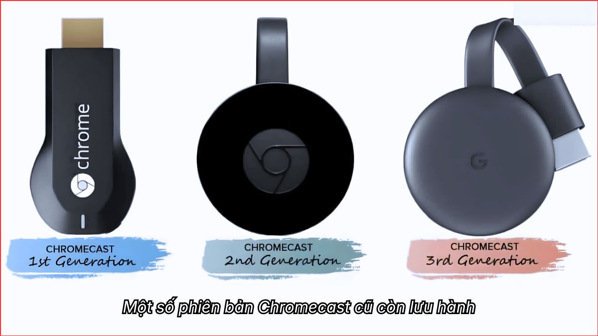 Các phiên bản Chromecast cũ còn lưu hành