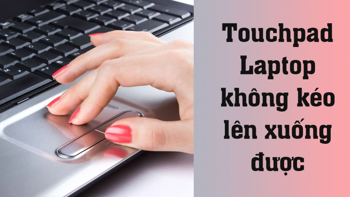 Giải thích lỗi Chuột cảm ứng không kéo lên xuống được