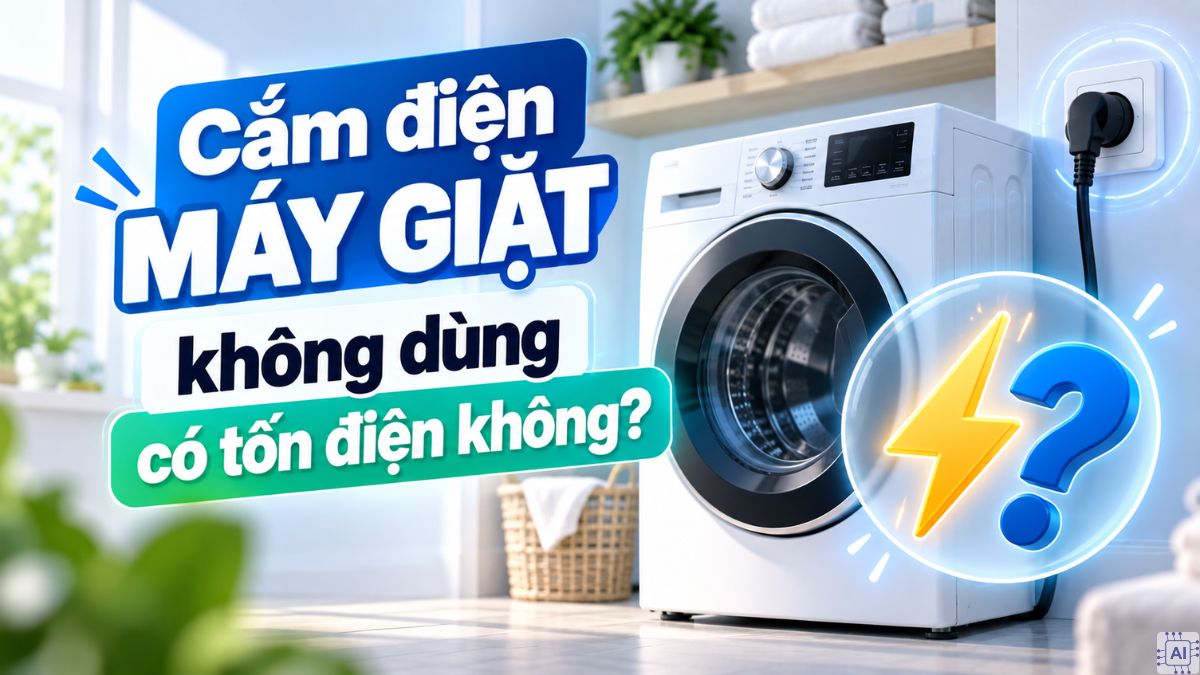 Cắm điện máy giặt không dùng có tốn điện không?