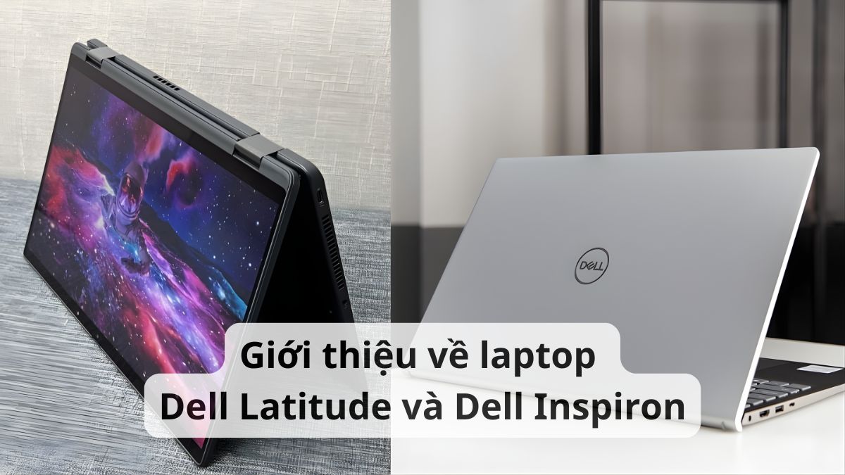 Giới thiệu về laptop Dell Latitude và Dell Inspiron
