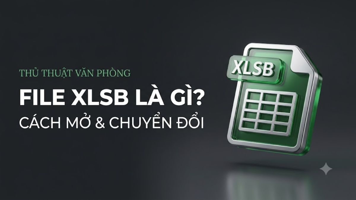 File XLSB là gì? Cách mở, chuyển đổi và sử dụng file XLSB