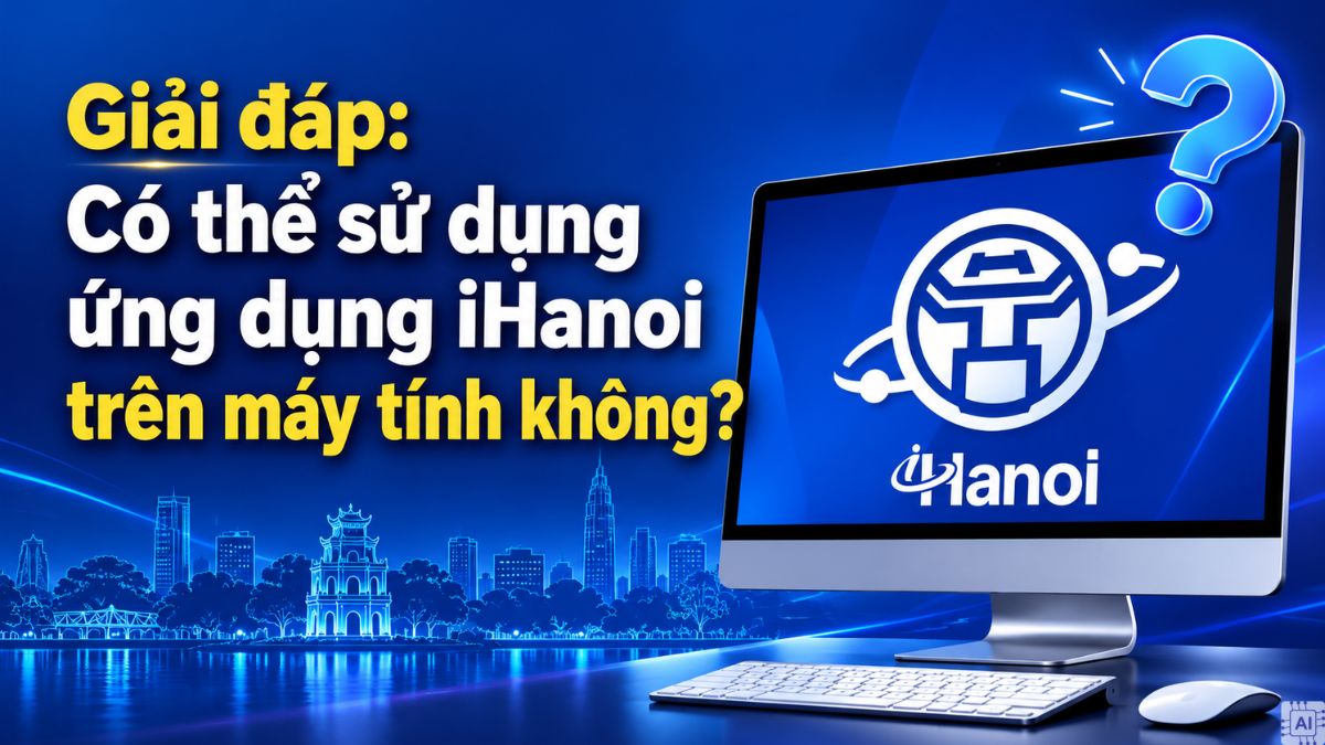 Giải đáp: Có thể sử dụng ứng dụng iHanoi trên máy tính không?