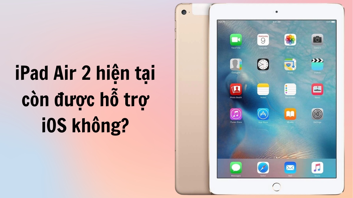 iPad Air 2 hiện tại còn được hỗ trợ iOS không?