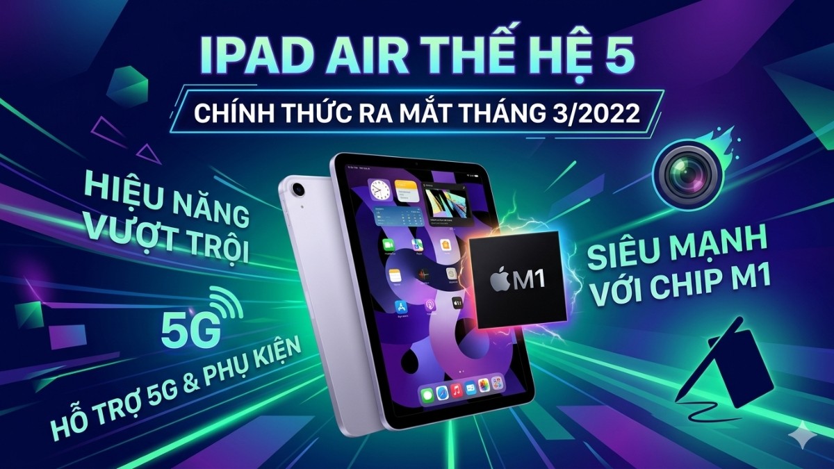 iPad Air 5 ra mắt vào tháng 3 năm 2022