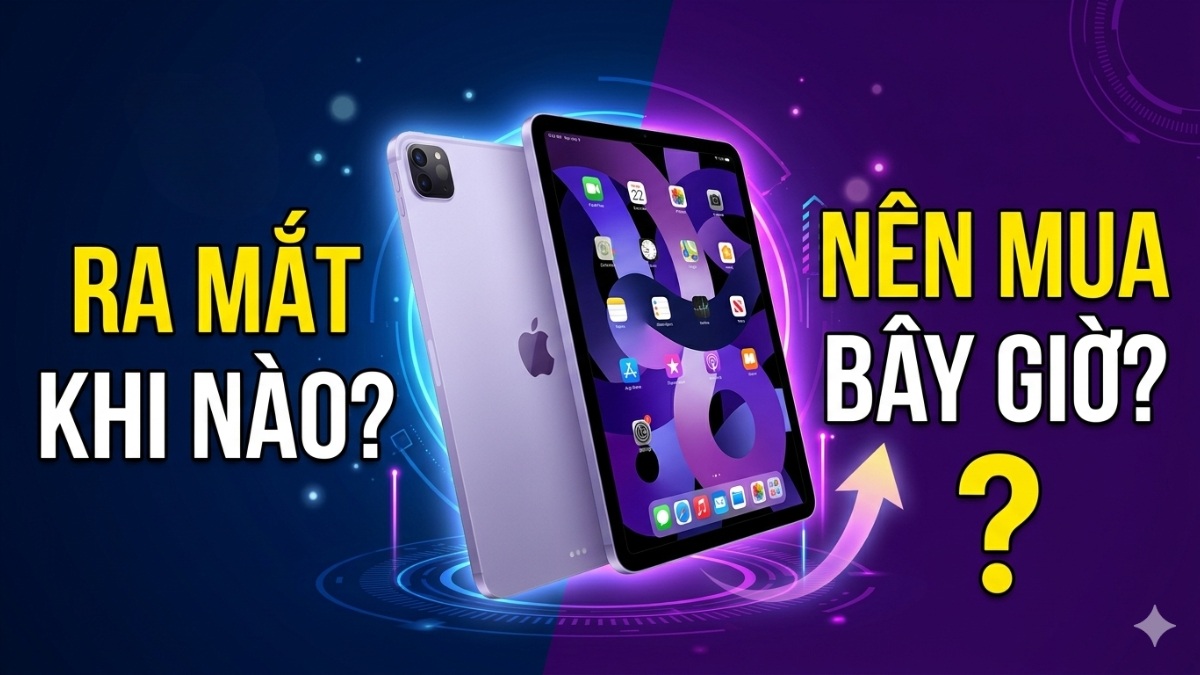 iPad Air 5 ra mắt khi nào? Có nên mua ở thời điểm hiện tại hay không?