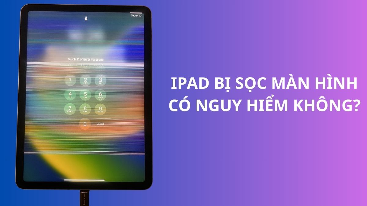 iPad bị sọc màn hình có nguy hiểm không?