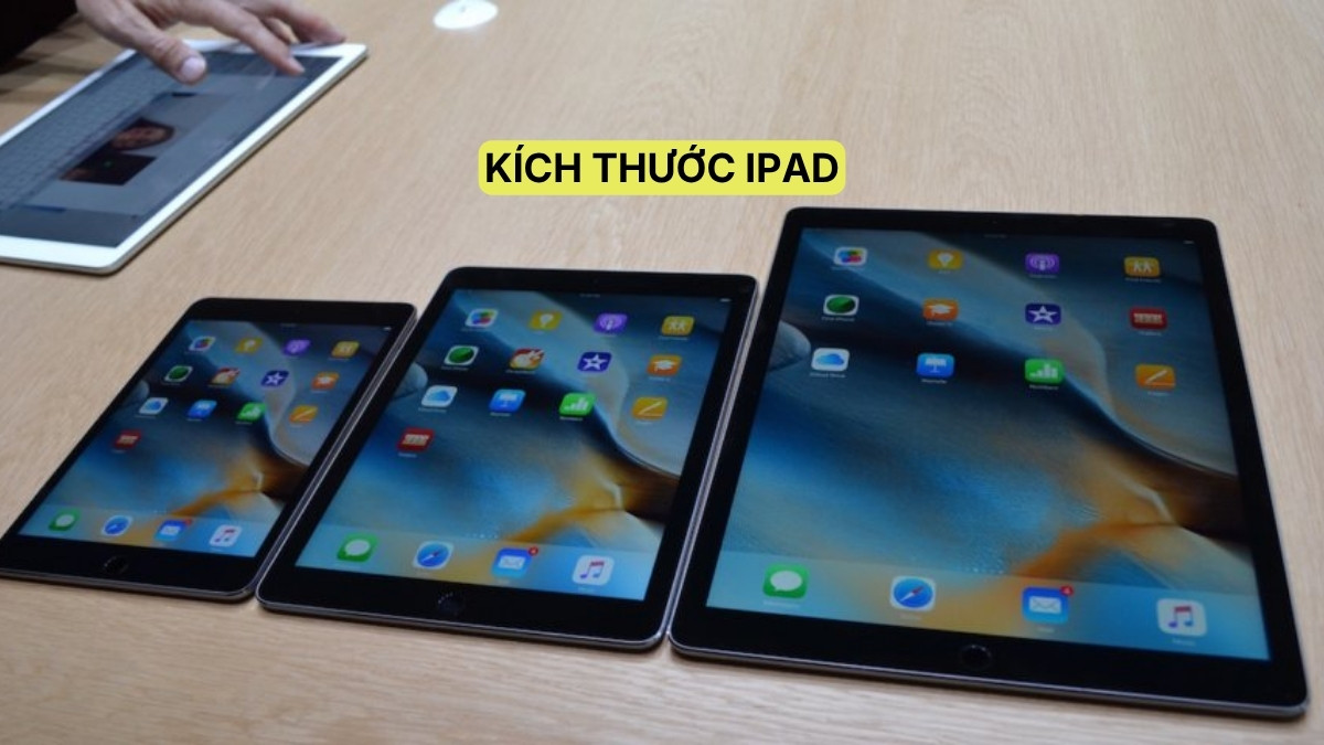 Kích thước iPad các Gen: Cách phân biệt và chọn size phù hợp Kích thước iPad các Gen: Cách phân biệt và chọn size phù hợp