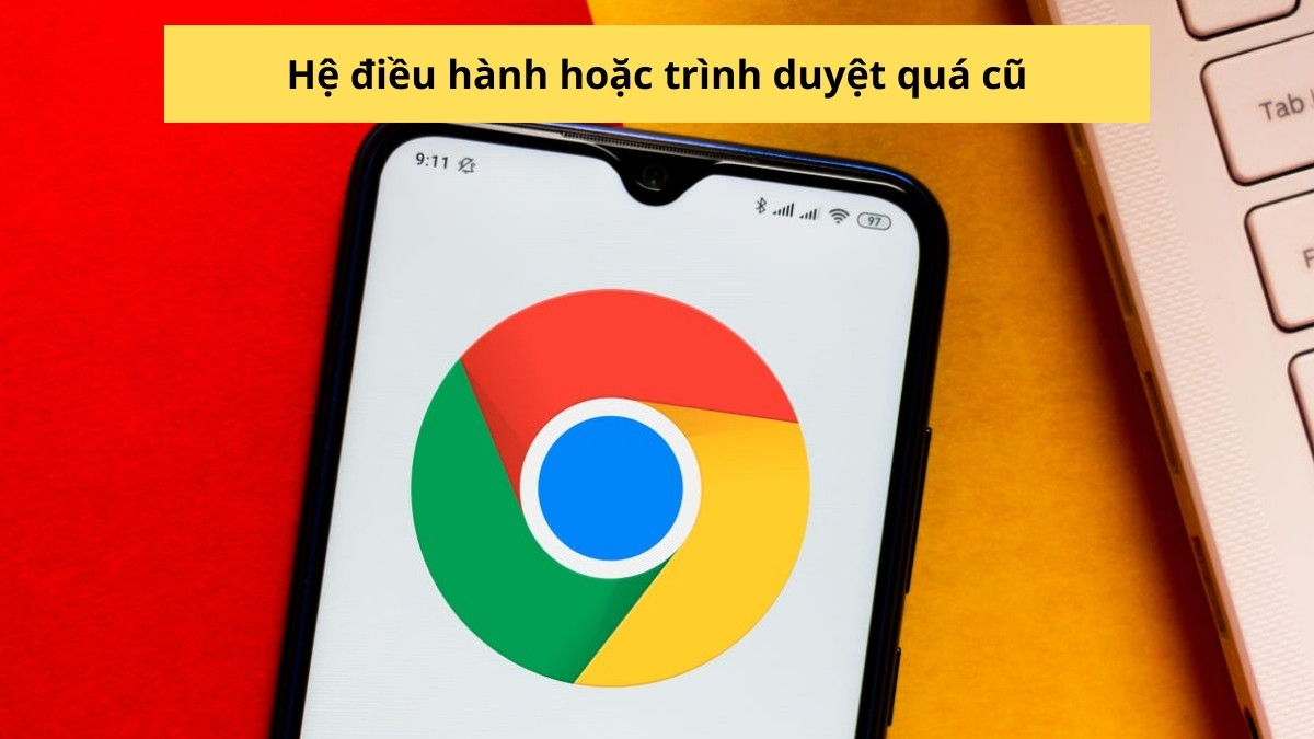 Hệ điều hành hoặc trình duyệt quá cũ