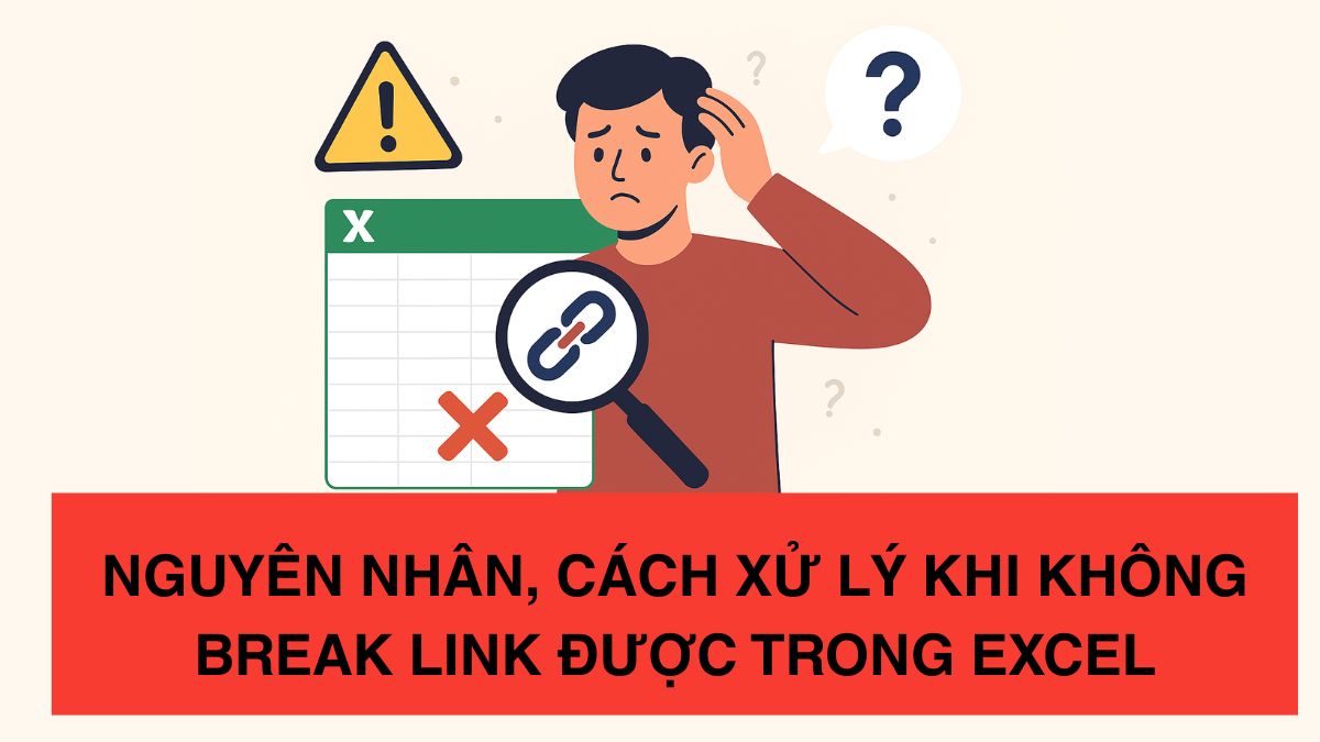 Nguyên nhân và hướng giải quyết khi Excel không cho phép break link