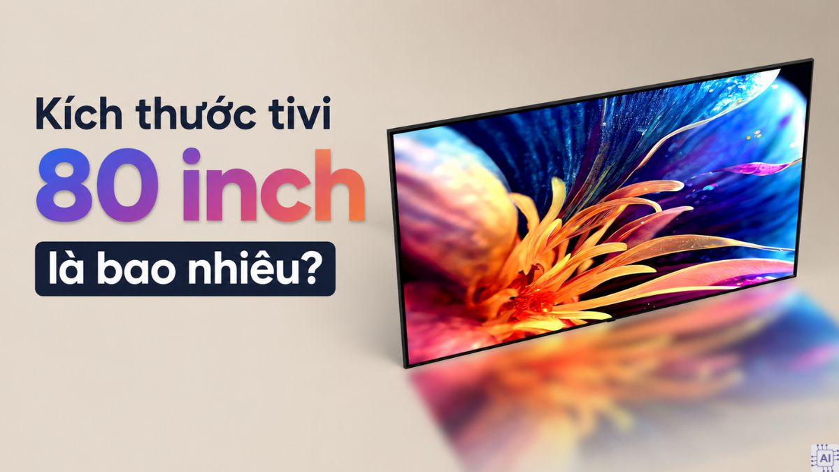 Kích thước tivi 80 inch là bao nhiêu? Thông số chi tiết A-Z