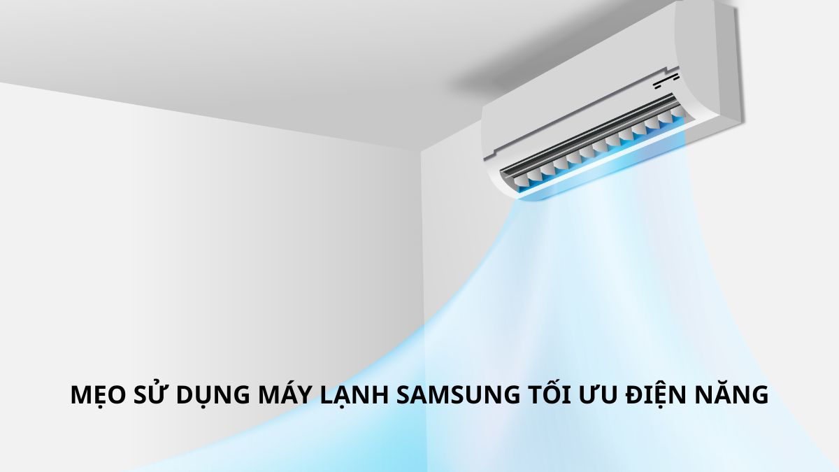 Mẹo sử dụng máy lạnh Samsung tối ưu điện năng