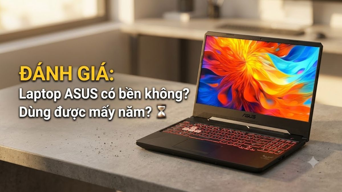 Đánh giá: Laptop Asus có bền không? Dùng được mấy năm?