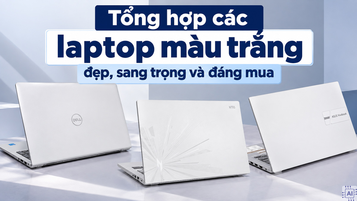 Tổng hợp các laptop màu trắng đẹp, sang trọng và đáng mua năm 2026