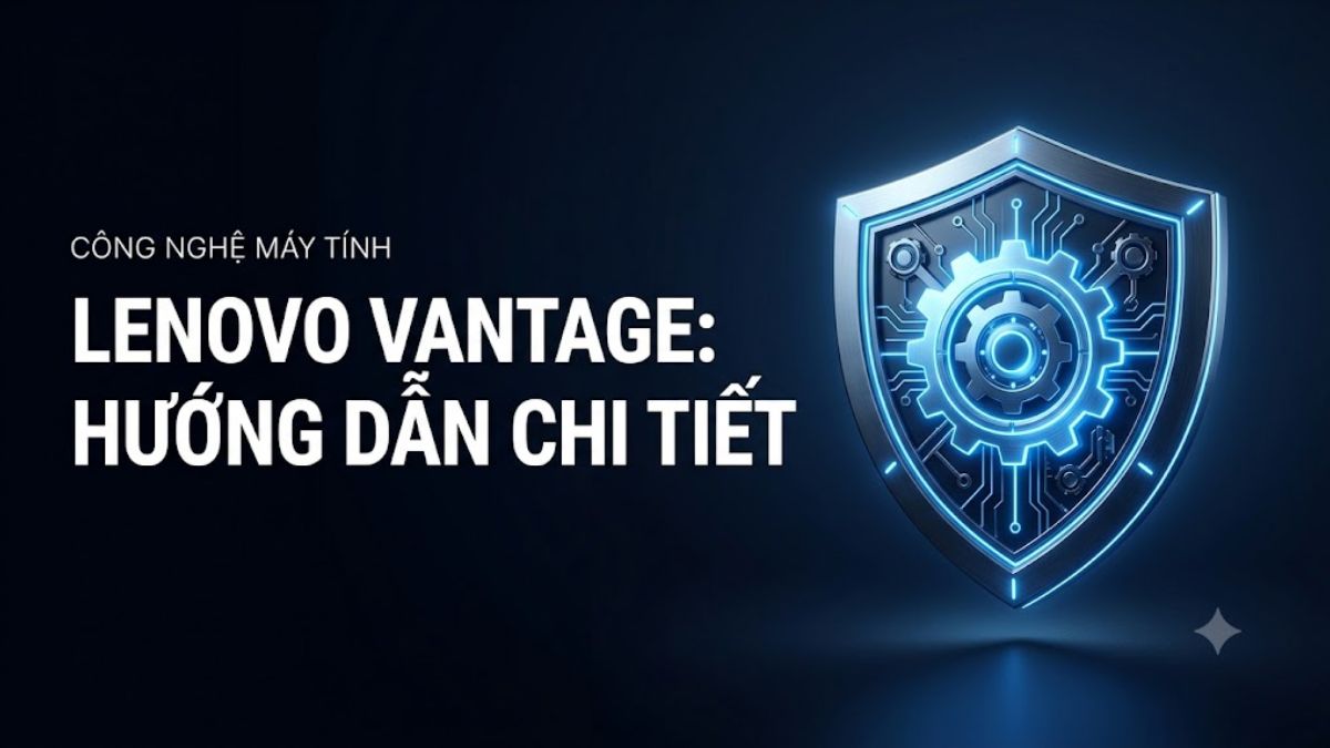Lenovo Vantage là gì? Hướng dẫn tải, cài đặt và sử dụng chi tiết