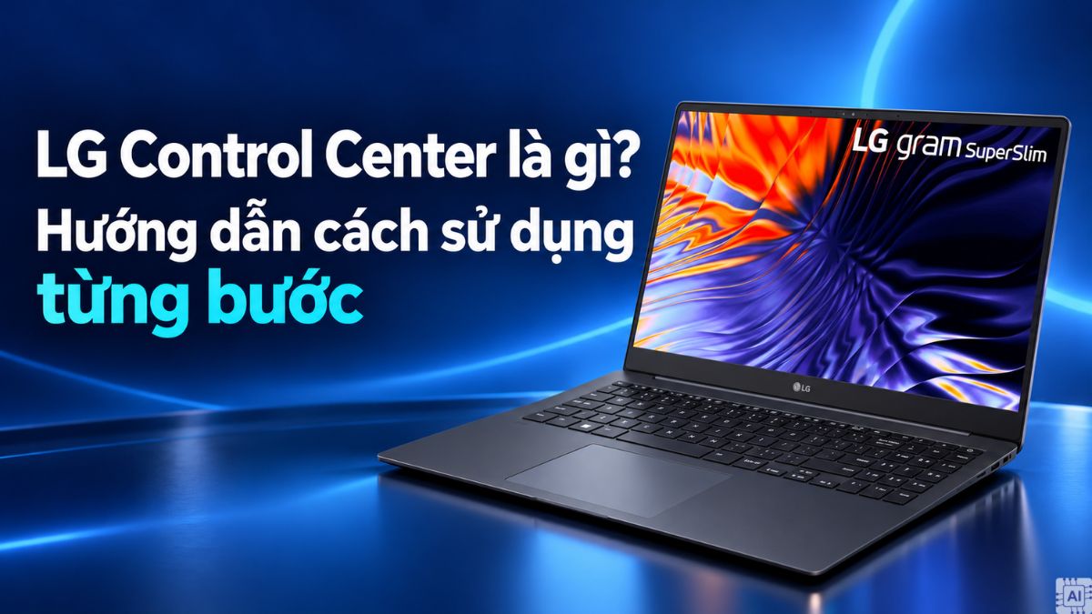 LG Control Center là gì? Hướng dẫn cách sử dụng từng bước