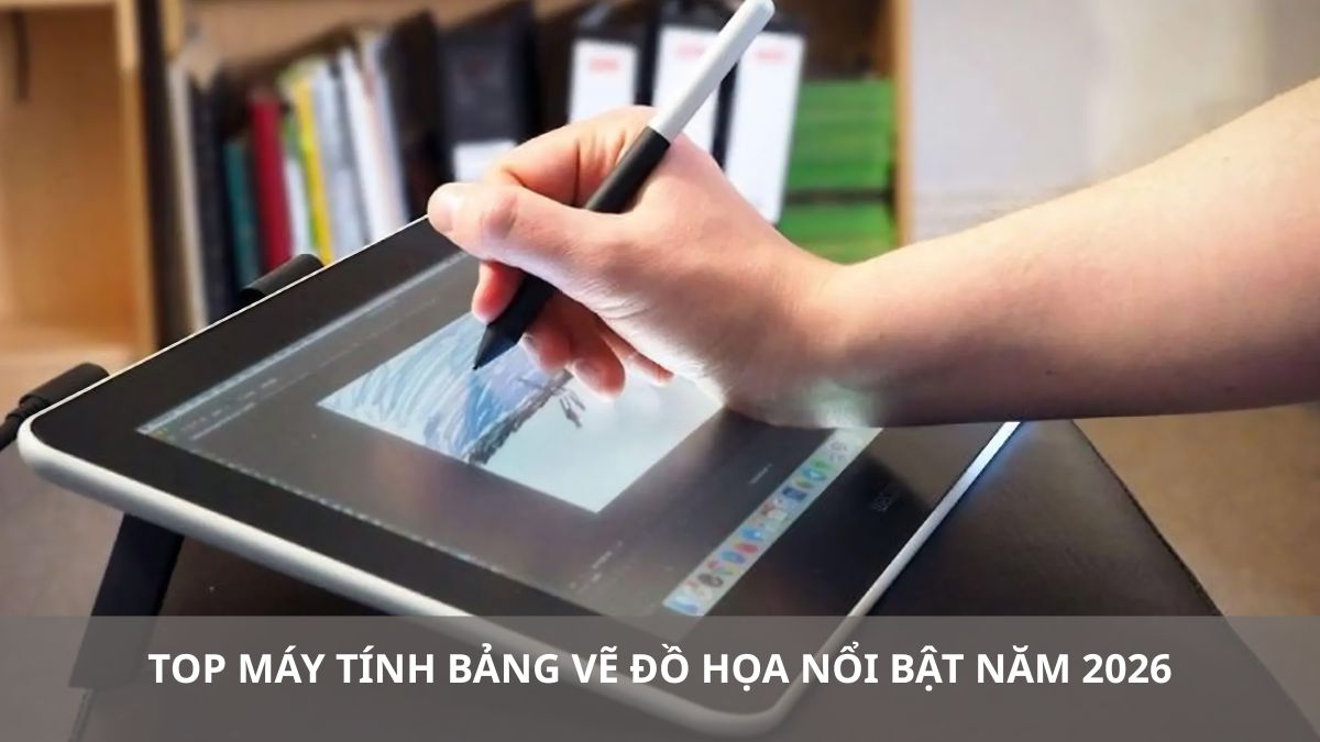 Top 8 máy tính bảng cho dân thiết kế đồ họa nổi bật 2026