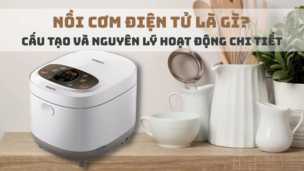 Nồi cơm điện tử là gì? Cấu tạo và nguyên lý hoạt động chi tiết