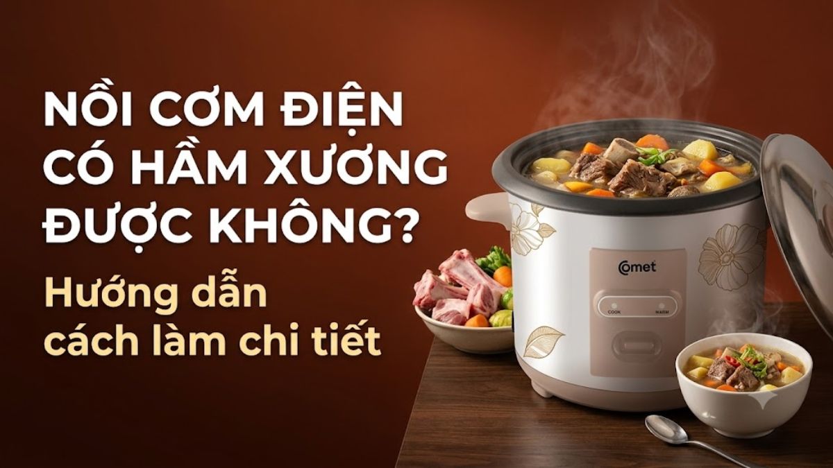 Nồi cơm điện có hầm xương được không? Hướng dẫn cách làm chi tiết