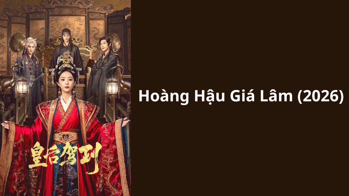 Phim cổ trang Trung Quốc Hoàng Hậu Giá Lâm