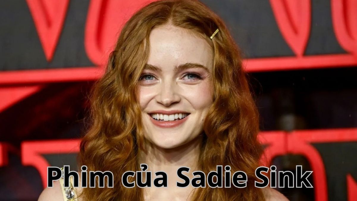 Top 10+ tựa phim của Sadie Sink gây sốt không thể bỏ lỡ