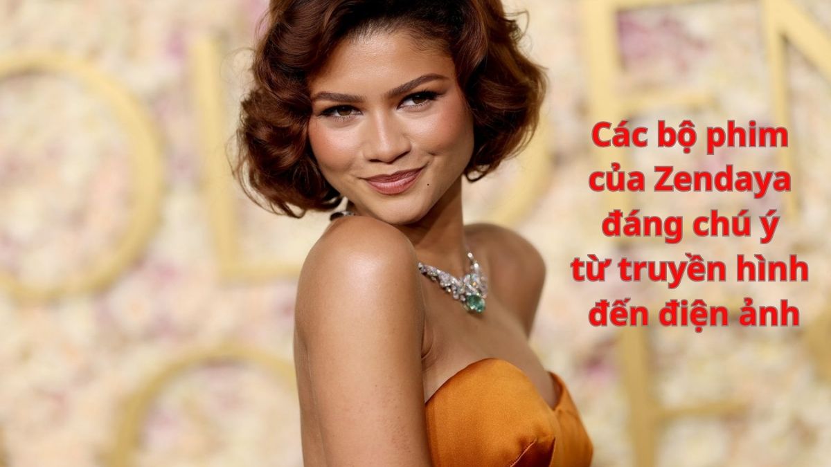 Các bộ phim của Zendaya đáng chú ý từ truyền hình đến điện ảnh