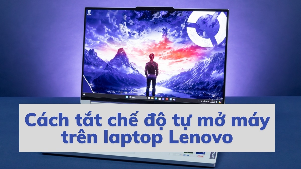 Cách tắt chế độ tự mở máy trên laptop Lenovo từ chuyên gia