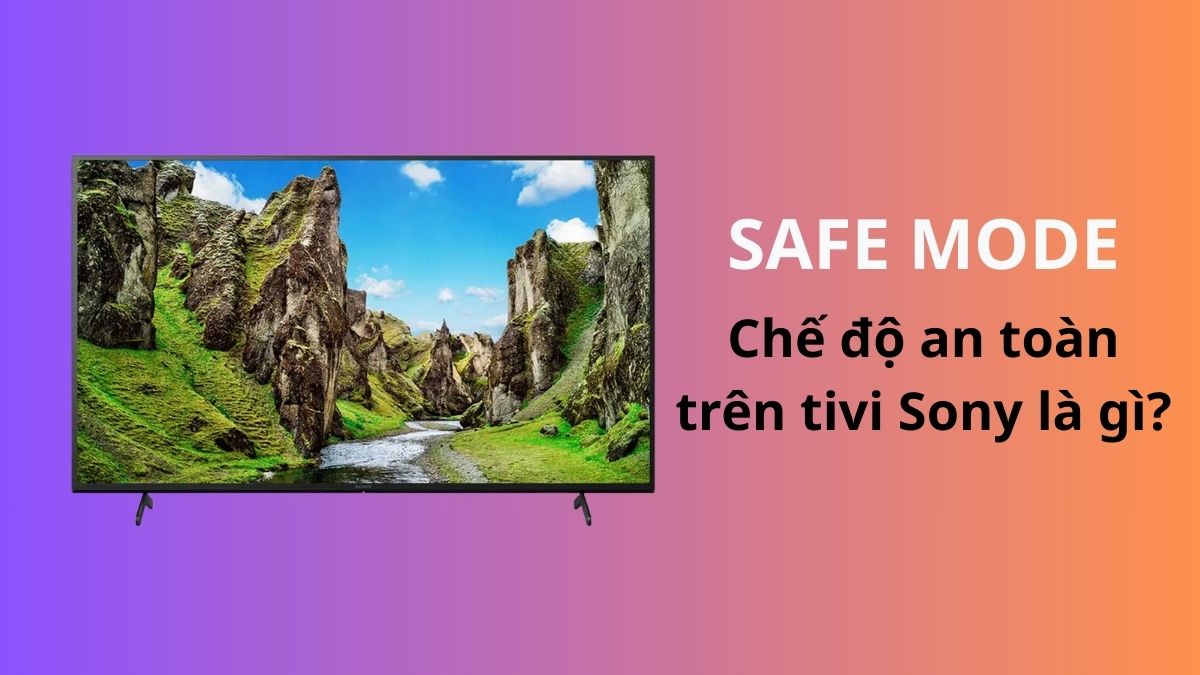 Chế độ an toàn (Safe Mode) trên tivi Sony là gì?