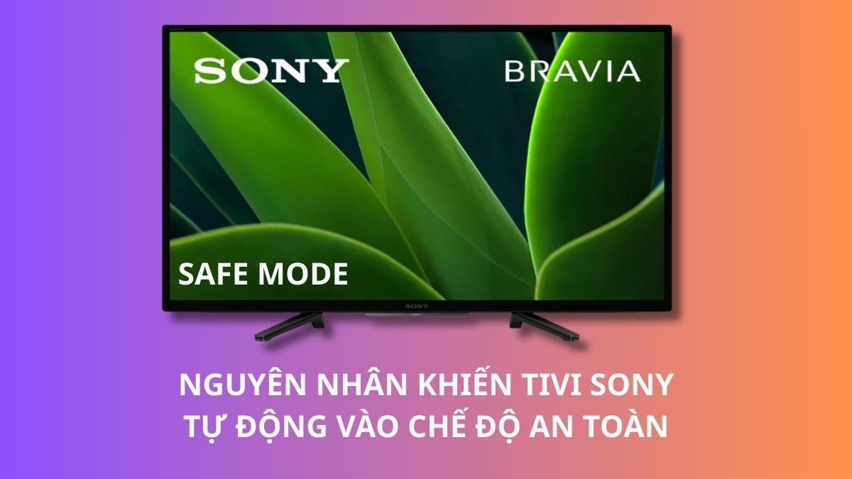 Nguyên nhân khiến tivi Sony tự động vào chế độ an toàn