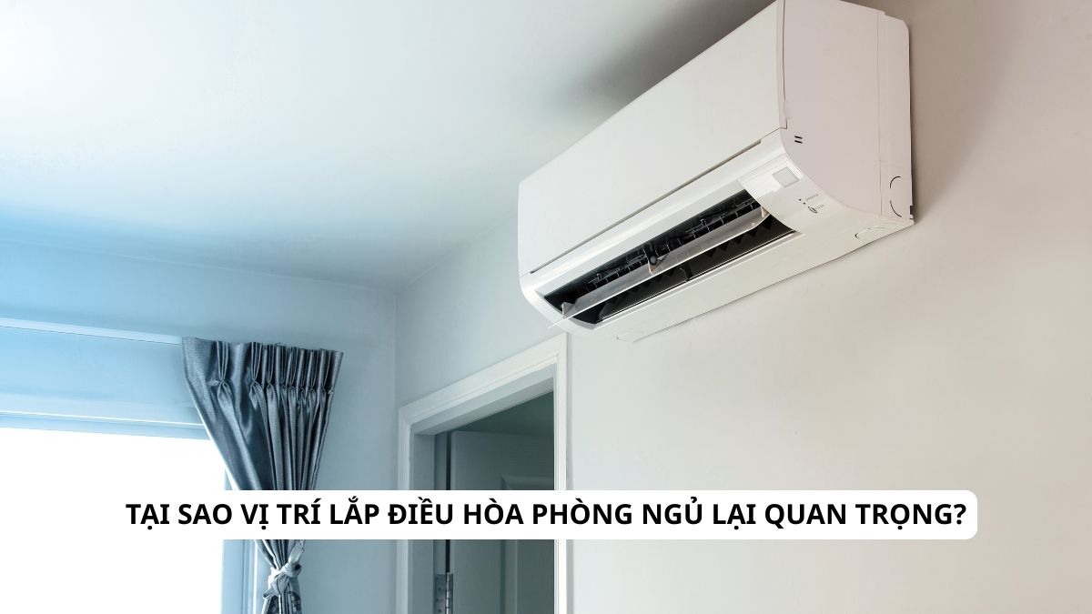Lý do vị trí lắp điều hòa trong phòng ngủ quan trọng