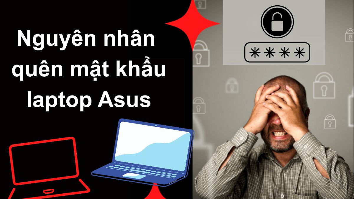 Nguyên nhân quên mật khẩu laptop Asus