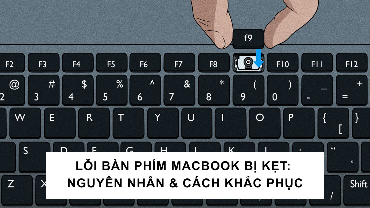 Lỗi bàn phím MacBook bị kẹt: Nguyên nhân & cách khắc phục