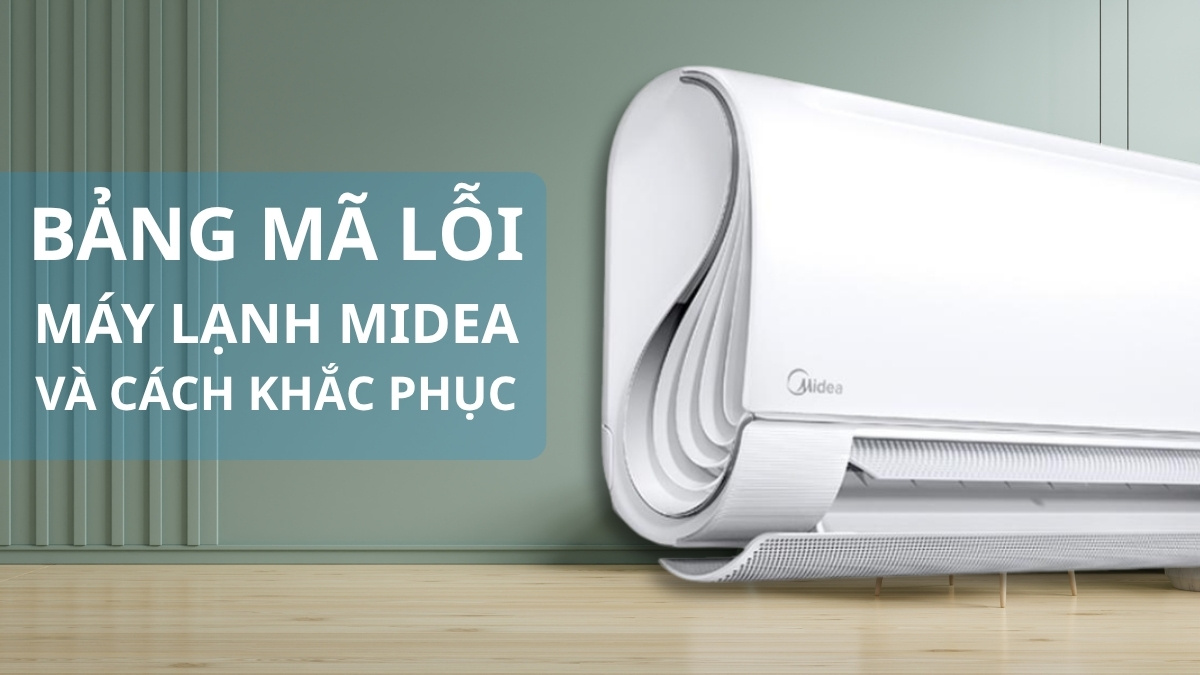 Bảng mã lỗi máy lạnh Midea và cách khắc phục nhanh chóng
