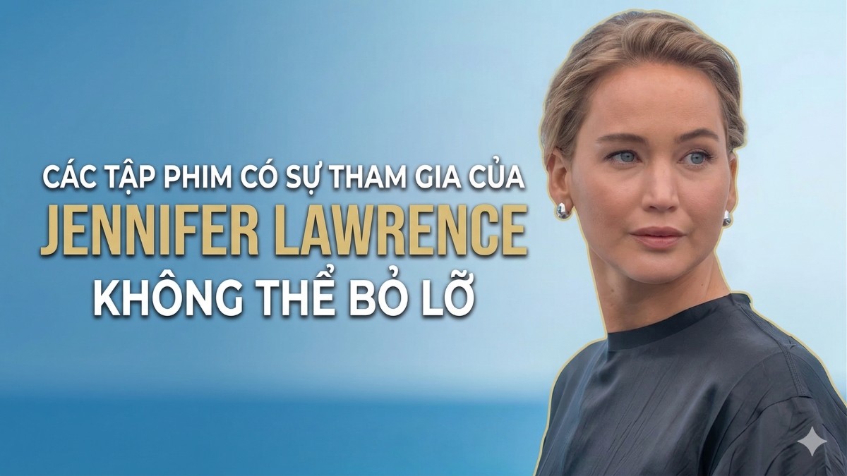 Các tập phim có sự tham gia của Jennifer Lawrence hay nhất không thể bỏ lỡ