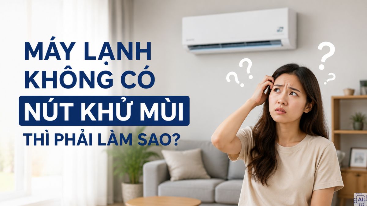 Máy lạnh không có nút khử mùi thì phải làm sao?