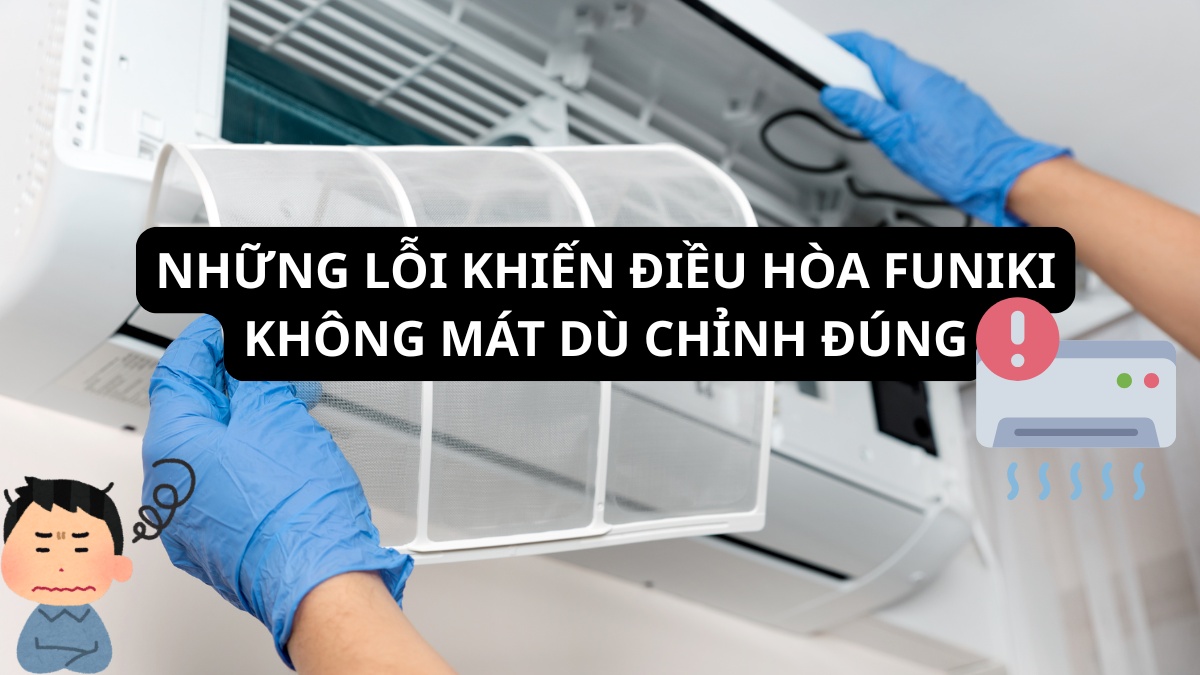 Những lỗi khiến điều hòa Funiki không mát dù chỉnh đúng