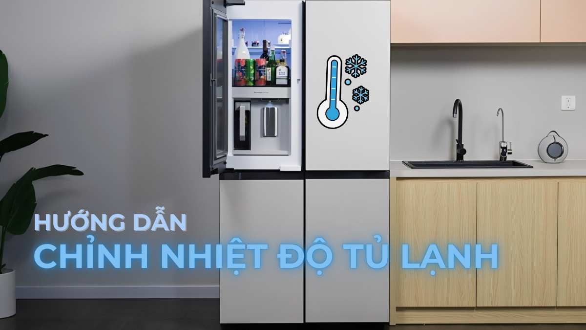 Hướng dẫn cách chỉnh nhiệt độ tủ lạnh đúng chuẩn, tiết kiệm điện