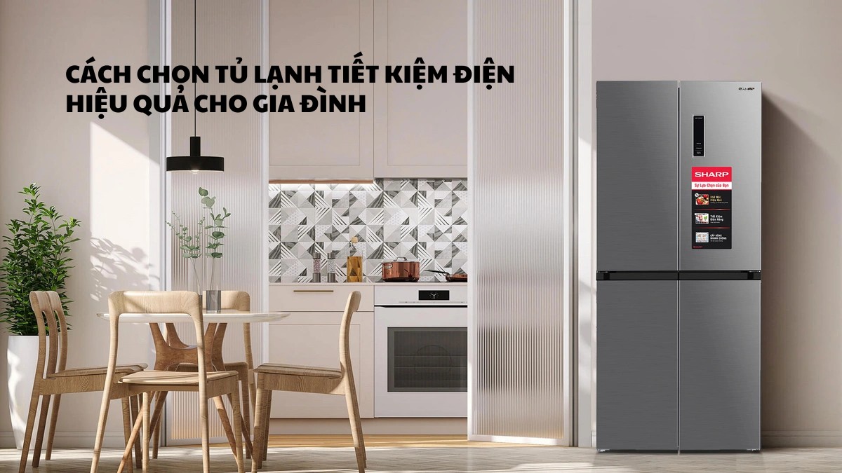 Cách chọn tủ lạnh tiết kiệm điện hiệu quả cho gia đình
