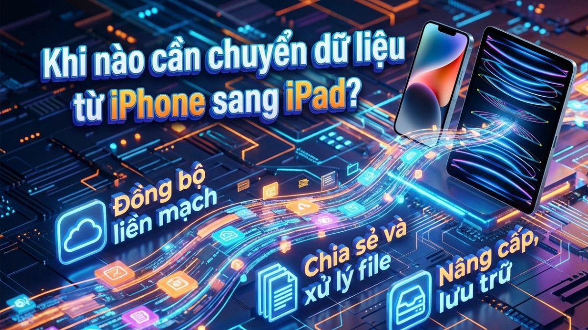 Khi nào cần chuyển dữ liệu từ iPhone sang iPad