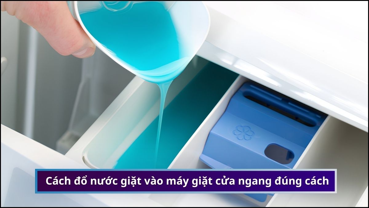 Cách đổ nước giặt vào máy giặt cửa ngang đúng cách, không nhầm ngăn
